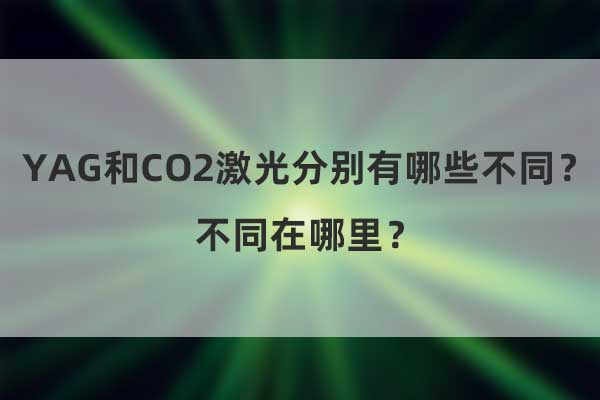 YAG和CO2激光分別有哪些不同？不同在哪里？