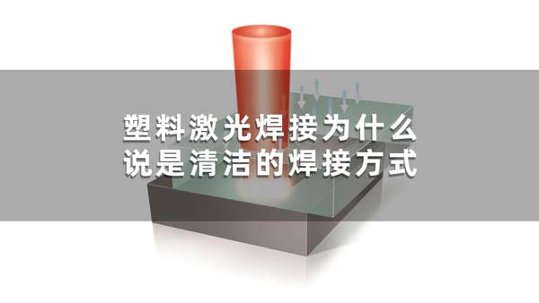 清潔的焊接 塑料激光焊接為什么說是清潔的焊接方式(圖1)
